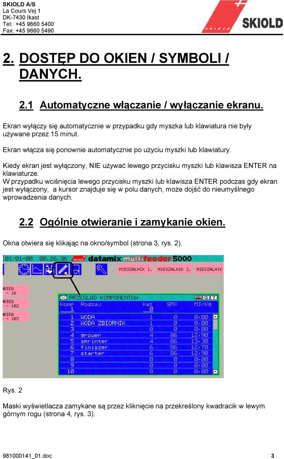 W przypadku wciśnięcia lewego przycisku myszki lub klawisza ENTER podczas gdy ekran jest wyłączony, a kursor znajduje się w polu danych, może dojść do nieumyślnego wprowadzenia danych. 2.