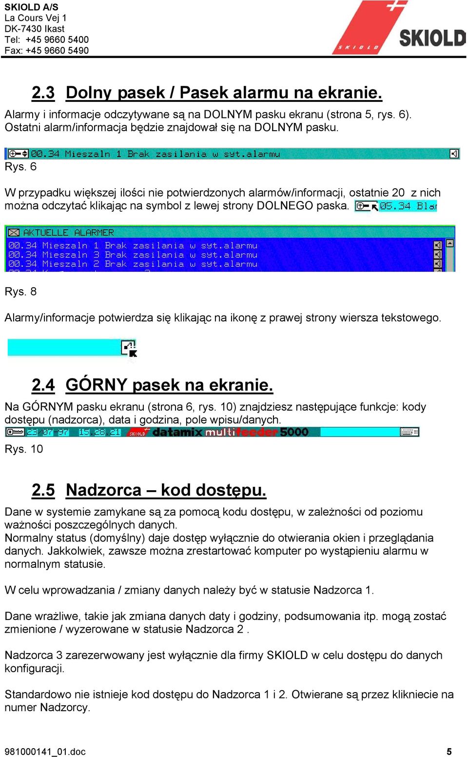 8 Alarmy/informacje potwierdza się klikając na ikonę z prawej strony wiersza tekstowego. 2.4 GÓRNY pasek na ekranie. Na GÓRNYM pasku ekranu (strona 6, rys.