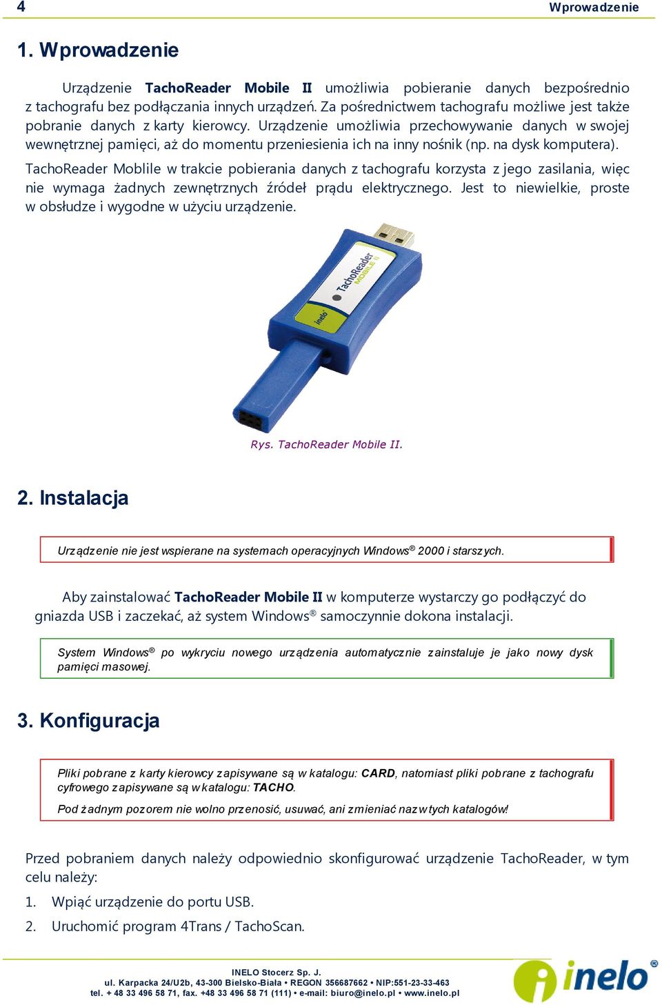 Urządzenie umożliwia przechowywanie danych w swoj ej wewnętrznej pamięci, aż do momentu przeniesienia ich na inny nośnik (np. na dysk komputera).