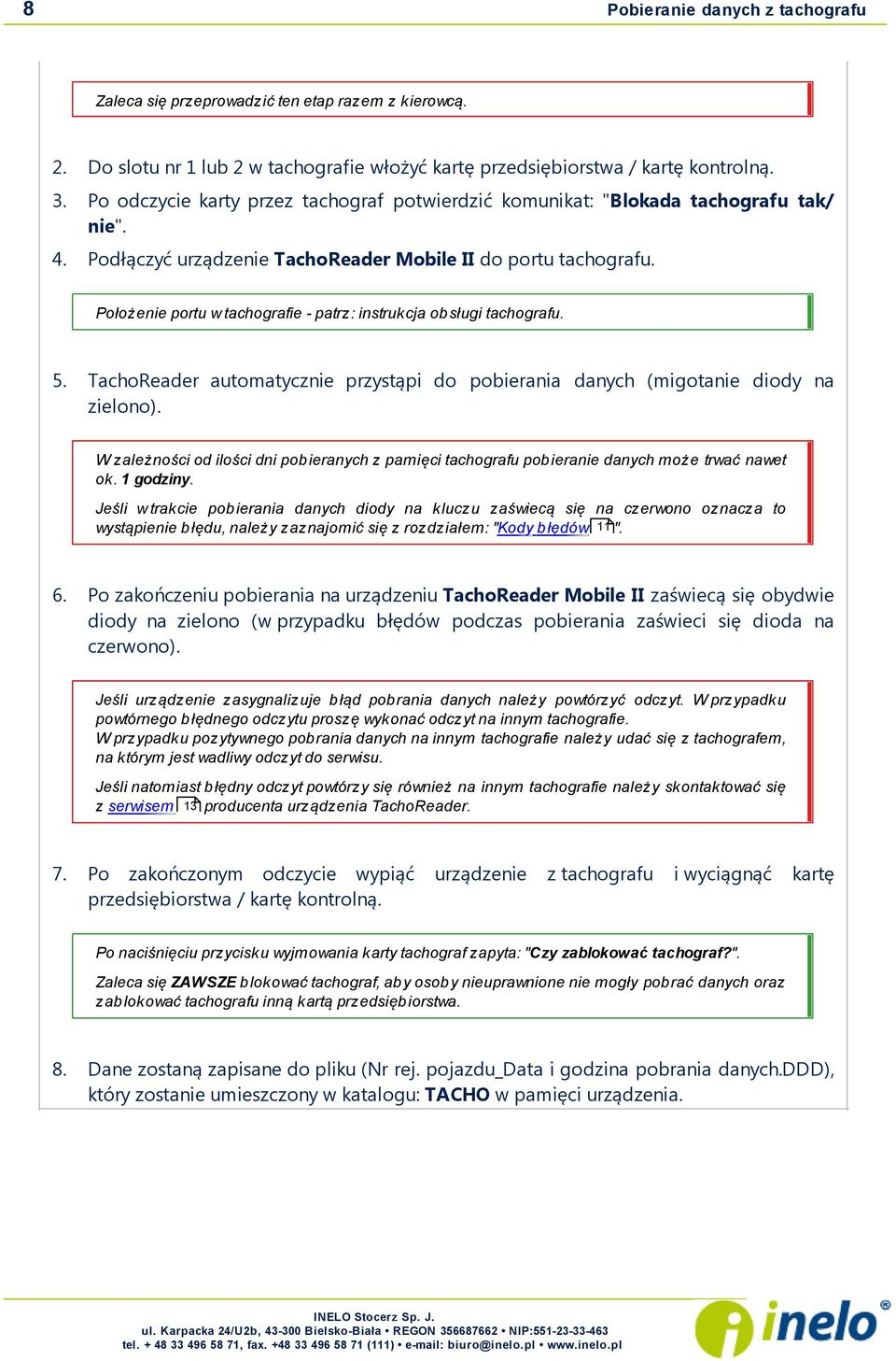 Położenie portu w tachografie - patrz: instrukcj a obsługi tachografu. 5. TachoReader automatycznie przystąpi do pobierania danych (migotanie diody na zielono).