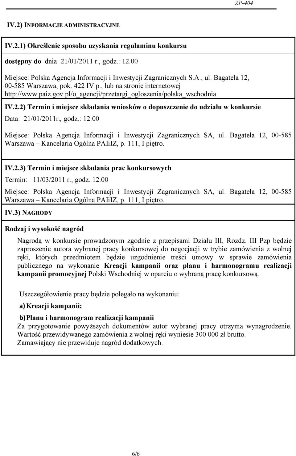 , godz.: 12.00 Miejsce: Polska Agencja Informacji i Inwestycji Zagranicznych SA, ul. Bagatela 12, 00-585 Warszawa Kancelaria Ogólna PAIiIZ, p. 111, I piętro. IV.2.3) Termin i miejsce składania prac konkursowych Termin: 11/03/2011 r.