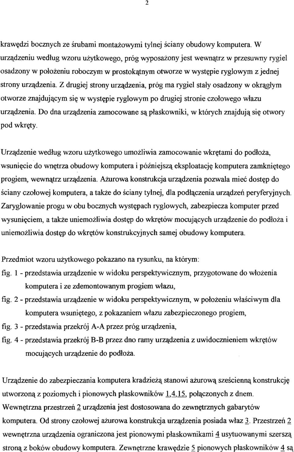 Z drugiej strony urządzenia, próg ma rygiel stały osadzony w okrągłym otworze znajdującym się w występie ryglowym po drugiej stronie czołowego włazu urządzenia.