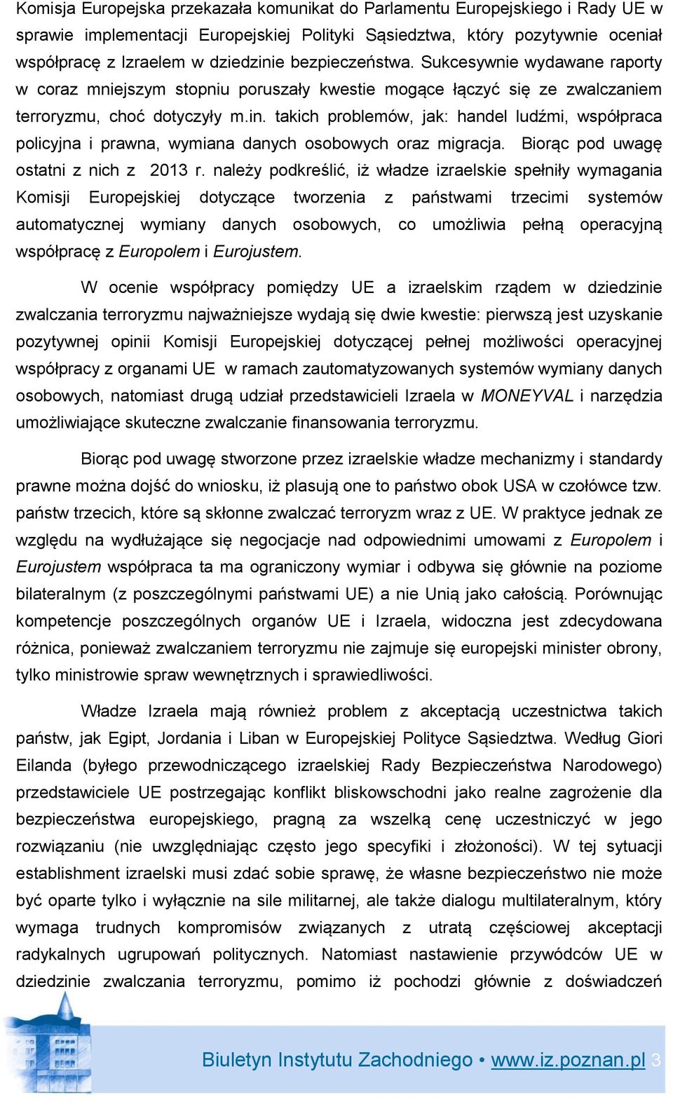 takich problemów, jak: handel ludźmi, współpraca policyjna i prawna, wymiana danych osobowych oraz migracja. Biorąc pod uwagę ostatni z nich z 2013 r.