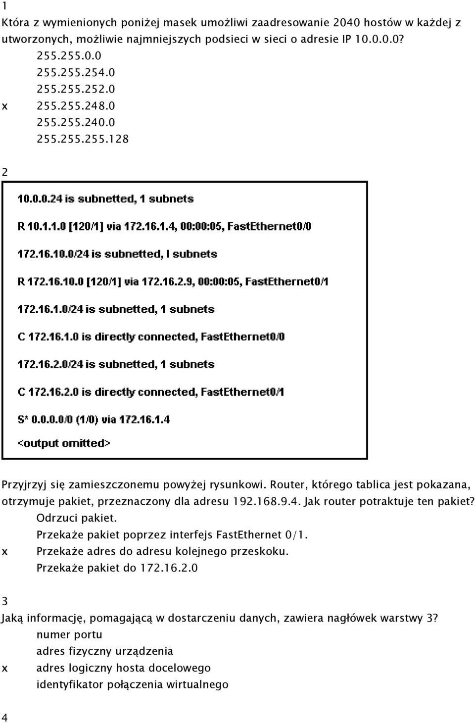 Odrzuci pakiet. Przekaże pakiet poprzez interfejs FastEthernet 0/1. x Przekaże adres do adresu kolejnego przeskoku. Przekaże pakiet do 172.