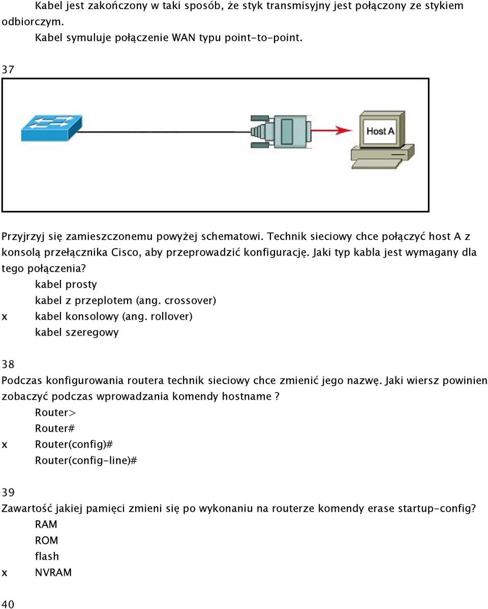 Jaki typ kabla jest wymagany dla tego połączenia? kabel prosty kabel z przeplotem (ang. crossover) x kabel konsolowy (ang.