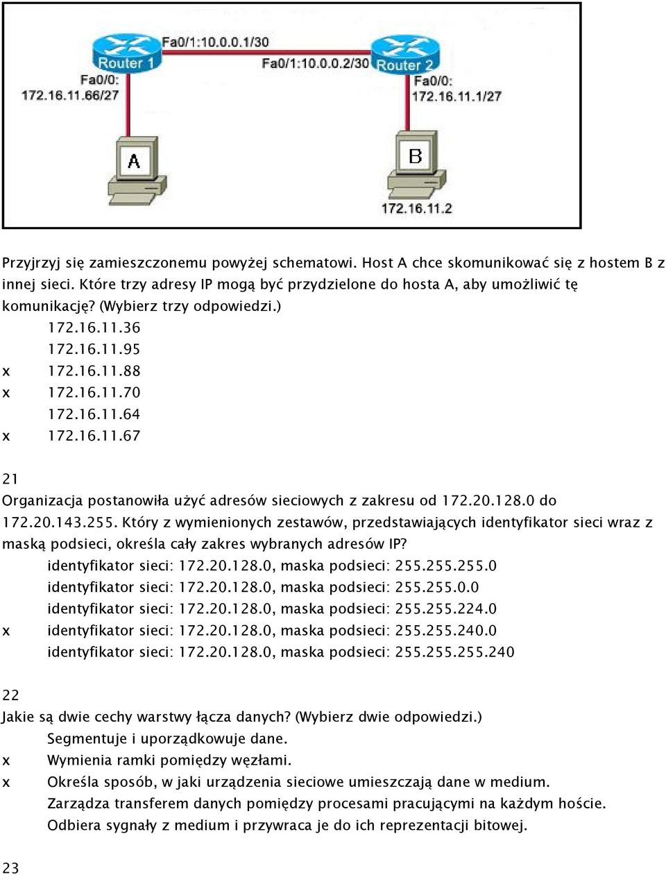 255. Który z wymienionych zestawów, przedstawiających identyfikator sieci wraz z maską podsieci, określa cały zakres wybranych adresów IP? identyfikator sieci: 172.20.128.0, maska podsieci: 255.255.255.0 identyfikator sieci: 172.
