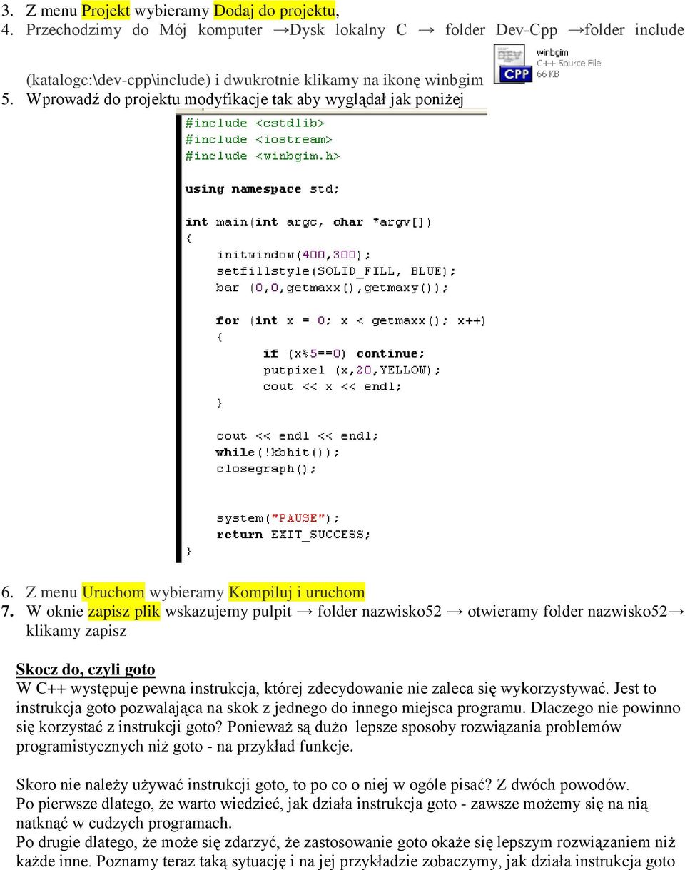 W oknie zapisz plik wskazujemy pulpit folder nazwisko52 otwieramy folder nazwisko52 klikamy zapisz Skocz do, czyli goto W C++ występuje pewna instrukcja, której zdecydowanie nie zaleca się