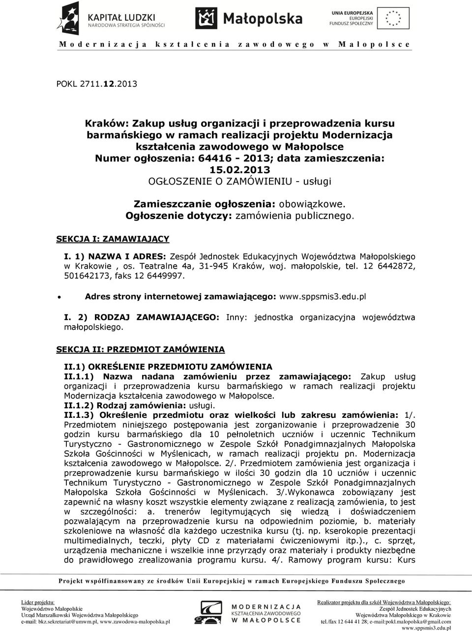 zamieszczenia: 15.02.2013 OGŁOSZENIE O ZAMÓWIENIU - usługi Zamieszczanie ogłoszenia: obowiązkowe. Ogłoszenie dotyczy: zamówienia publicznego. SEKCJA I: ZAMAWIAJĄCY I.