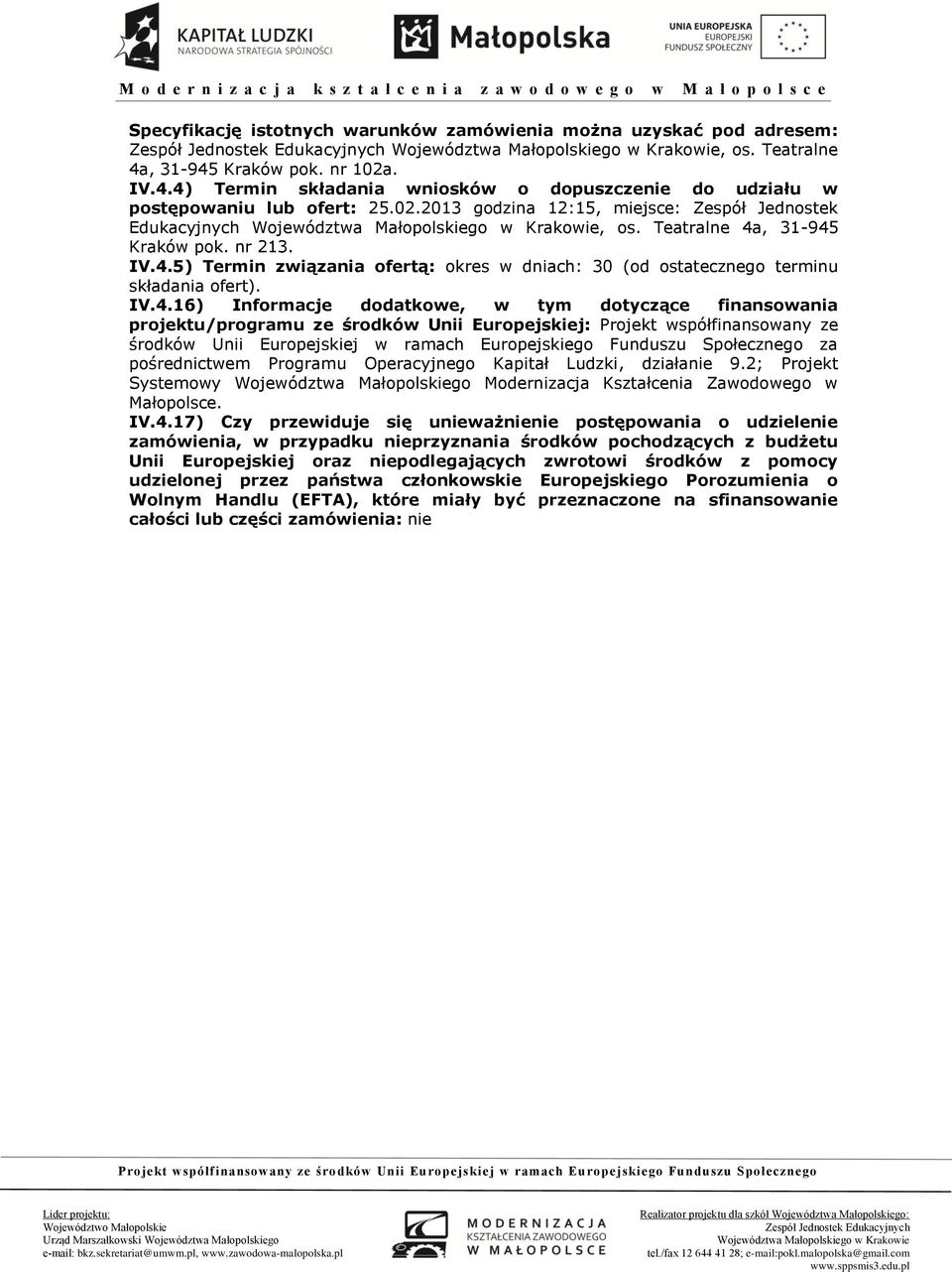 IV.4.16) Informacje dodatkowe, w tym dotyczące finansowania projektu/programu ze środków Unii Europejskiej: Projekt współfinansowany ze środków Unii Europejskiej w ramach Europejskiego Funduszu