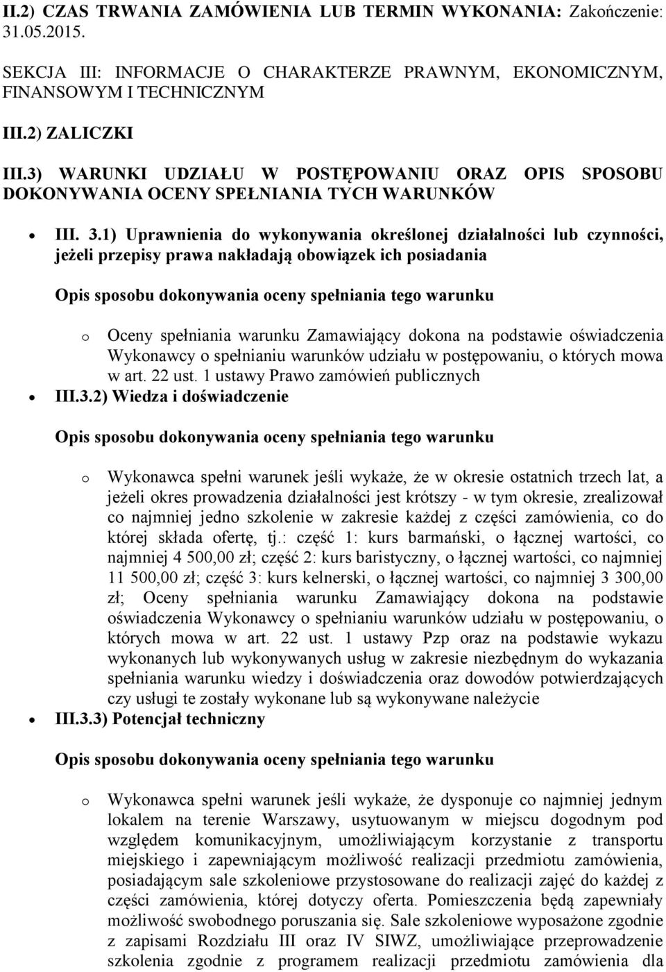 1) Uprawnienia do wykonywania określonej działalności lub czynności, jeżeli przepisy prawa nakładają obowiązek ich posiadania o Oceny spełniania warunku Zamawiający dokona na podstawie oświadczenia