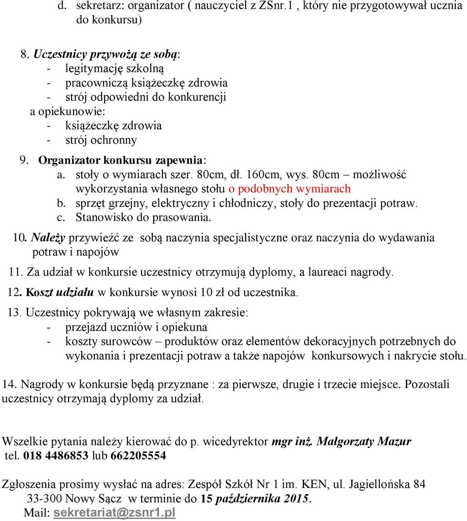 Organizator konkursu zapewnia: a. stoły o wymiarach szer. 80cm, dł. 160cm, wys. 80cm możliwość wykorzystania własnego stołu o podobnych wymiarach b.