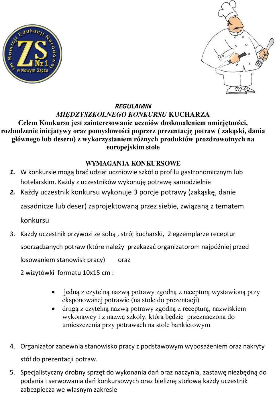 W konkursie mogą brać udział uczniowie szkół o profilu gastronomicznym lub hotelarskim. Każdy z uczestników wykonuję potrawę samodzielnie 2.