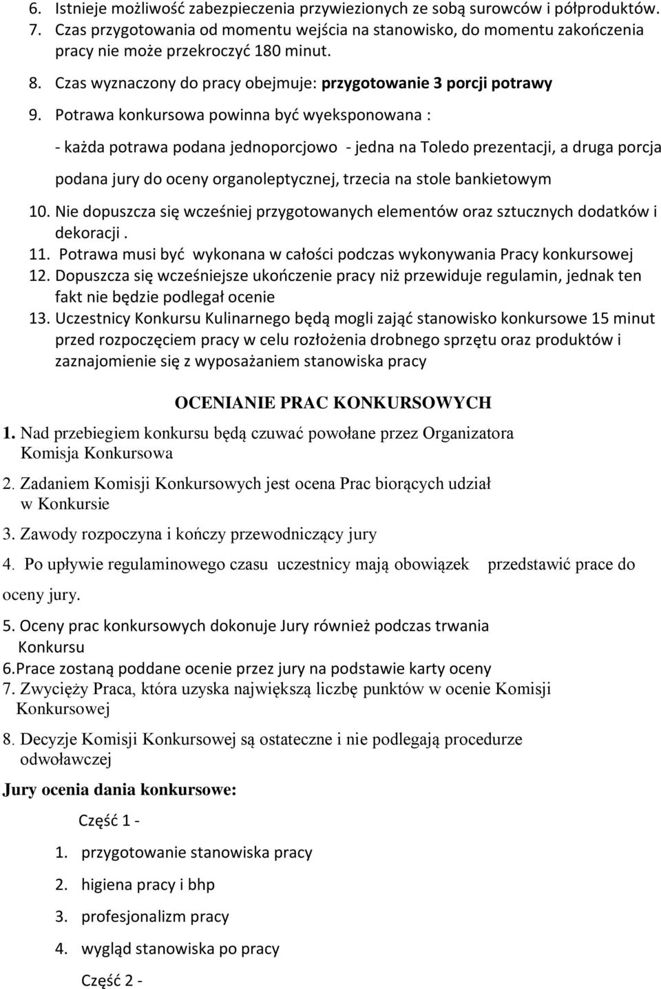 Potrawa konkursowa powinna być wyeksponowana : - każda potrawa podana jednoporcjowo - jedna na Toledo prezentacji, a druga porcja podana jury do oceny organoleptycznej, trzecia na stole bankietowym