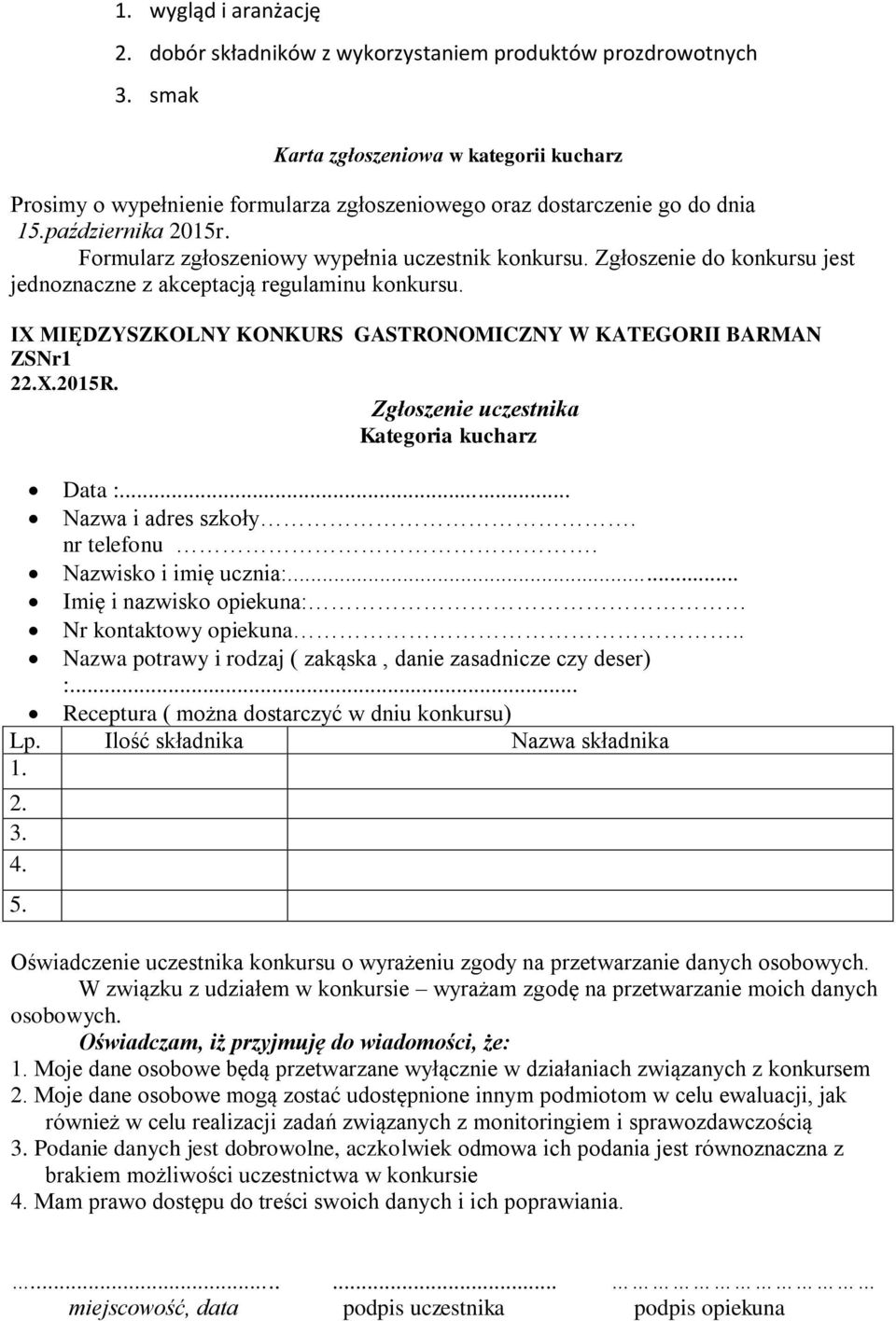 Zgłoszenie do konkursu jest jednoznaczne z akceptacją regulaminu konkursu. IX MIĘDZYSZKOLNY KONKURS GASTRONOMICZNY W KATEGORII BARMAN ZSNr1 22.X.2015R. Zgłoszenie uczestnika Kategoria kucharz Data :.