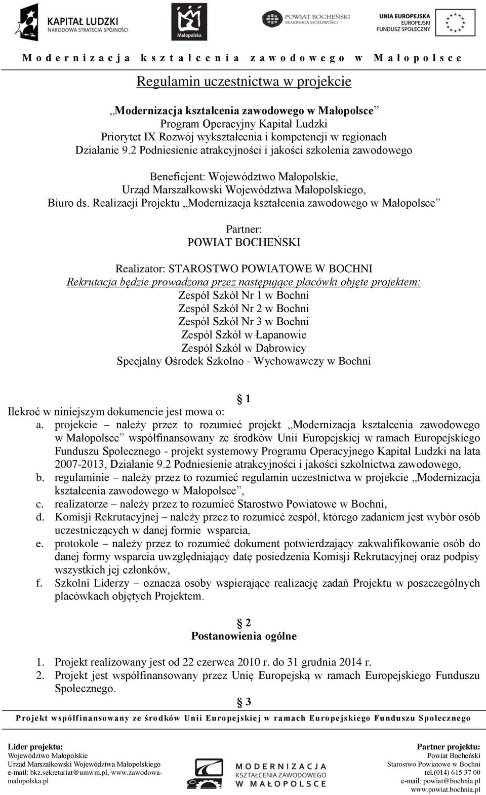 Realizacji Projektu Modernizacja kształcenia zawodowego w Małopolsce Partner: POWIAT BOCHEŃSKI Realizator: STAROSTWO POWIATOWE W BOCHNI Rekrutacja będzie prowadzona przez następujące placówki objęte