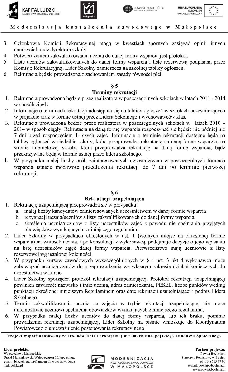 Rekrutacja będzie prowadzona z m zasady równości płci. Terminy rekrutacji 1. Rekrutacja prowadzona będzie przez realizatora w poszczególnych szkołach w latach w sp ciągły. 2.