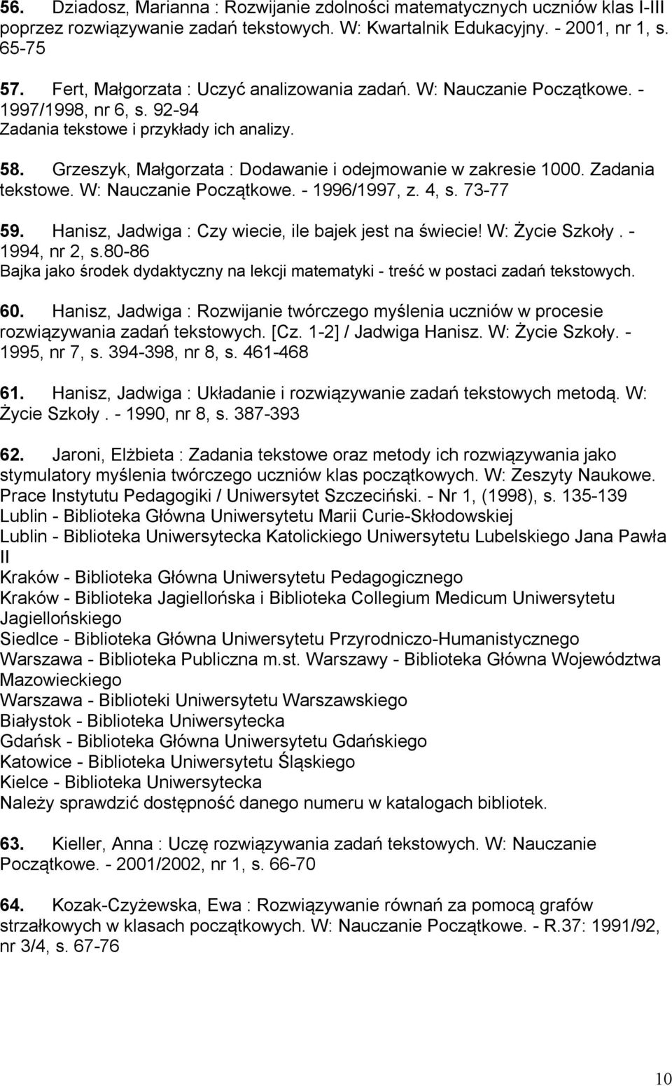 Grzeszyk, Małgorzata : Dodawanie i odejmowanie w zakresie 1000. Zadania tekstowe. W: Nauczanie Początkowe. - 1996/1997, z. 4, s. 73-77 59. Hanisz, Jadwiga : Czy wiecie, ile bajek jest na świecie!