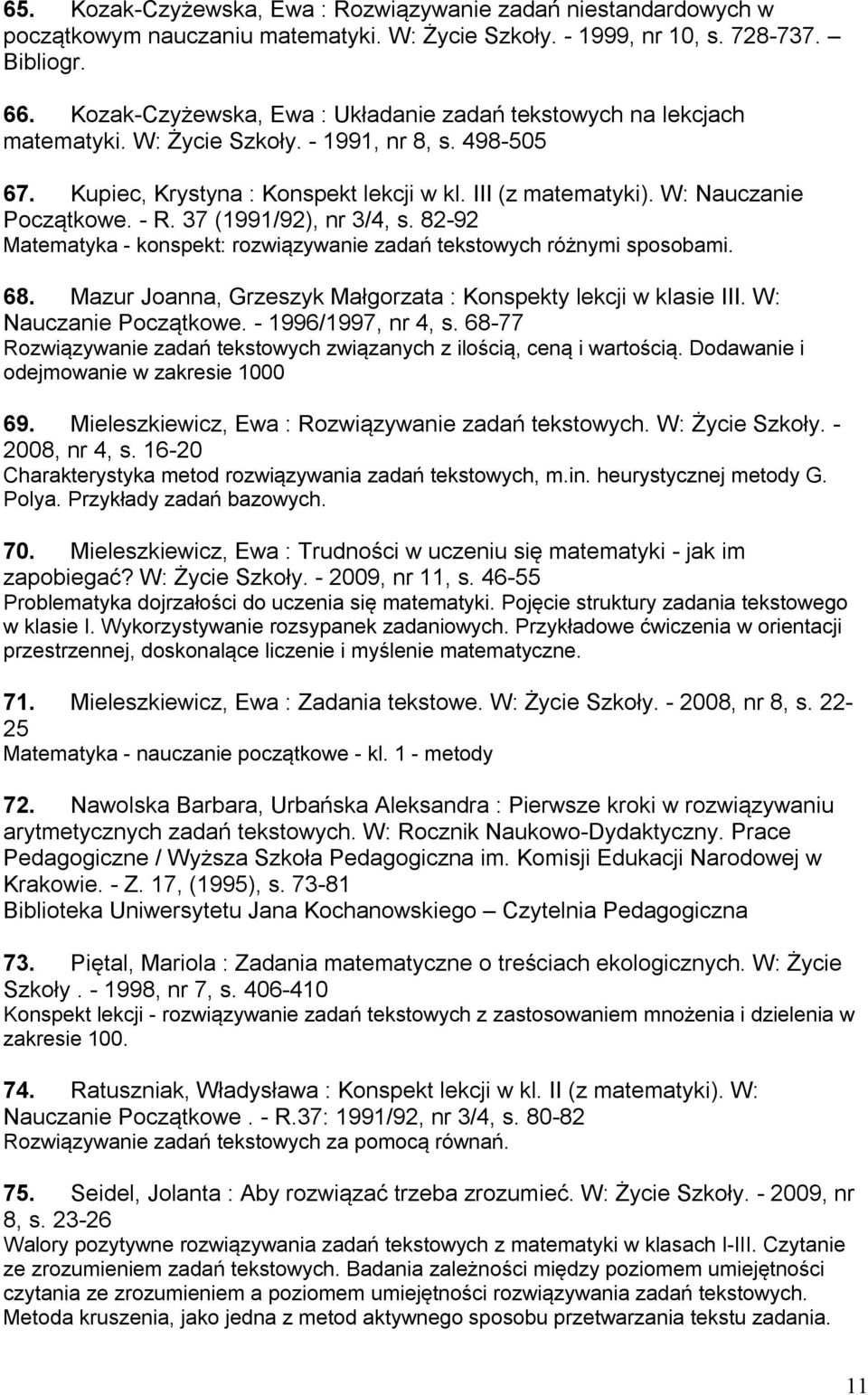 W: Nauczanie Początkowe. - R. 37 (1991/92), nr 3/4, s. 82-92 Matematyka - konspekt: rozwiązywanie zadań tekstowych różnymi sposobami. 68.