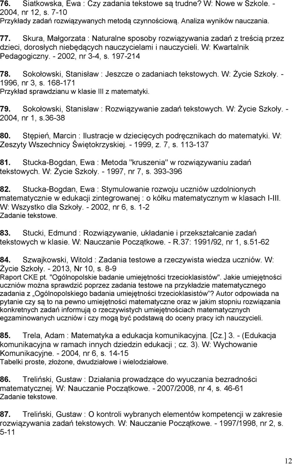 Sokołowski, Stanisław : Jeszcze o zadaniach tekstowych. W: Życie Szkoły. - 1996, nr 3, s. 168-171 Przykład sprawdzianu w klasie III z matematyki. 79.