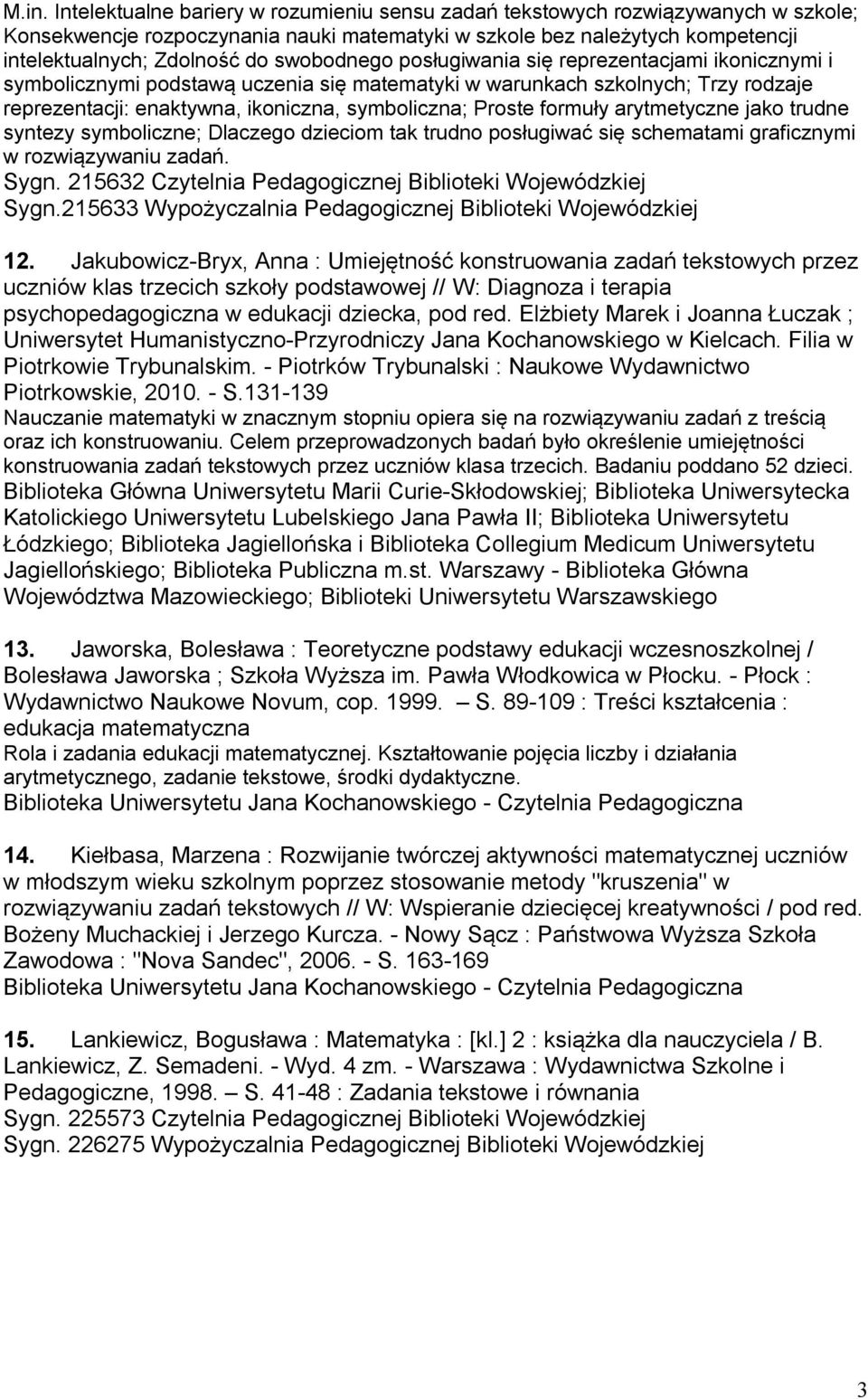 formuły arytmetyczne jako trudne syntezy symboliczne; Dlaczego dzieciom tak trudno posługiwać się schematami graficznymi w rozwiązywaniu zadań. Sygn. 215632 Czytelnia Pedagogicznej Biblioteki Sygn.