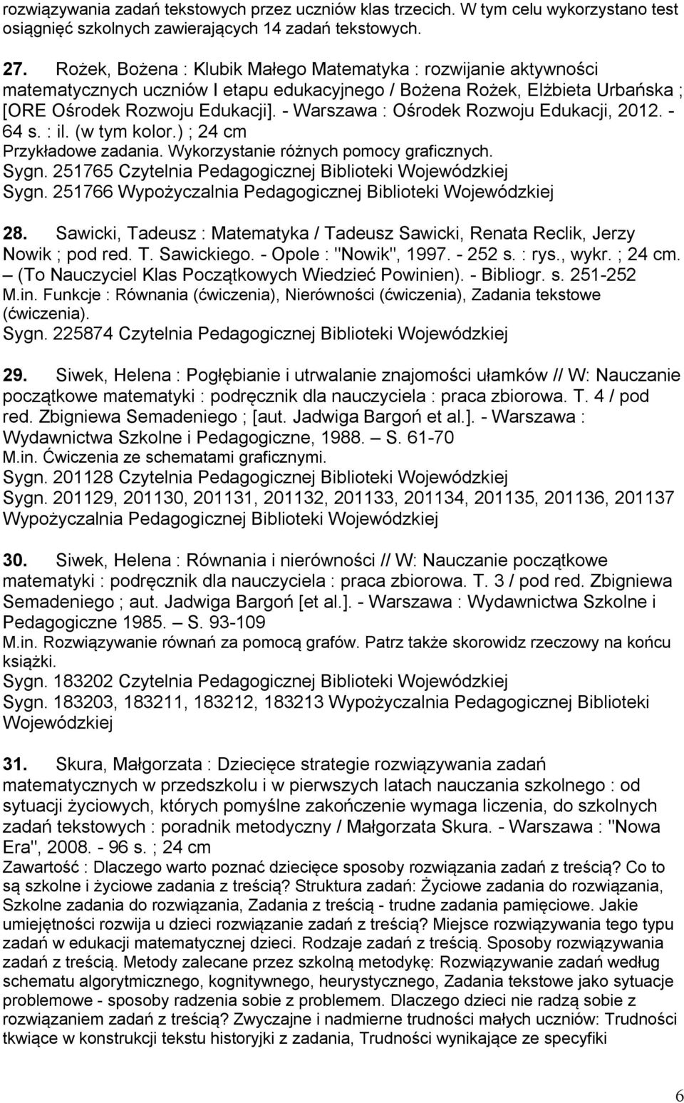 - Warszawa : Ośrodek Rozwoju Edukacji, 2012. - 64 s. : il. (w tym kolor.) ; 24 cm Przykładowe zadania. Wykorzystanie różnych pomocy graficznych. Sygn. 251765 Czytelnia Pedagogicznej Biblioteki Sygn.