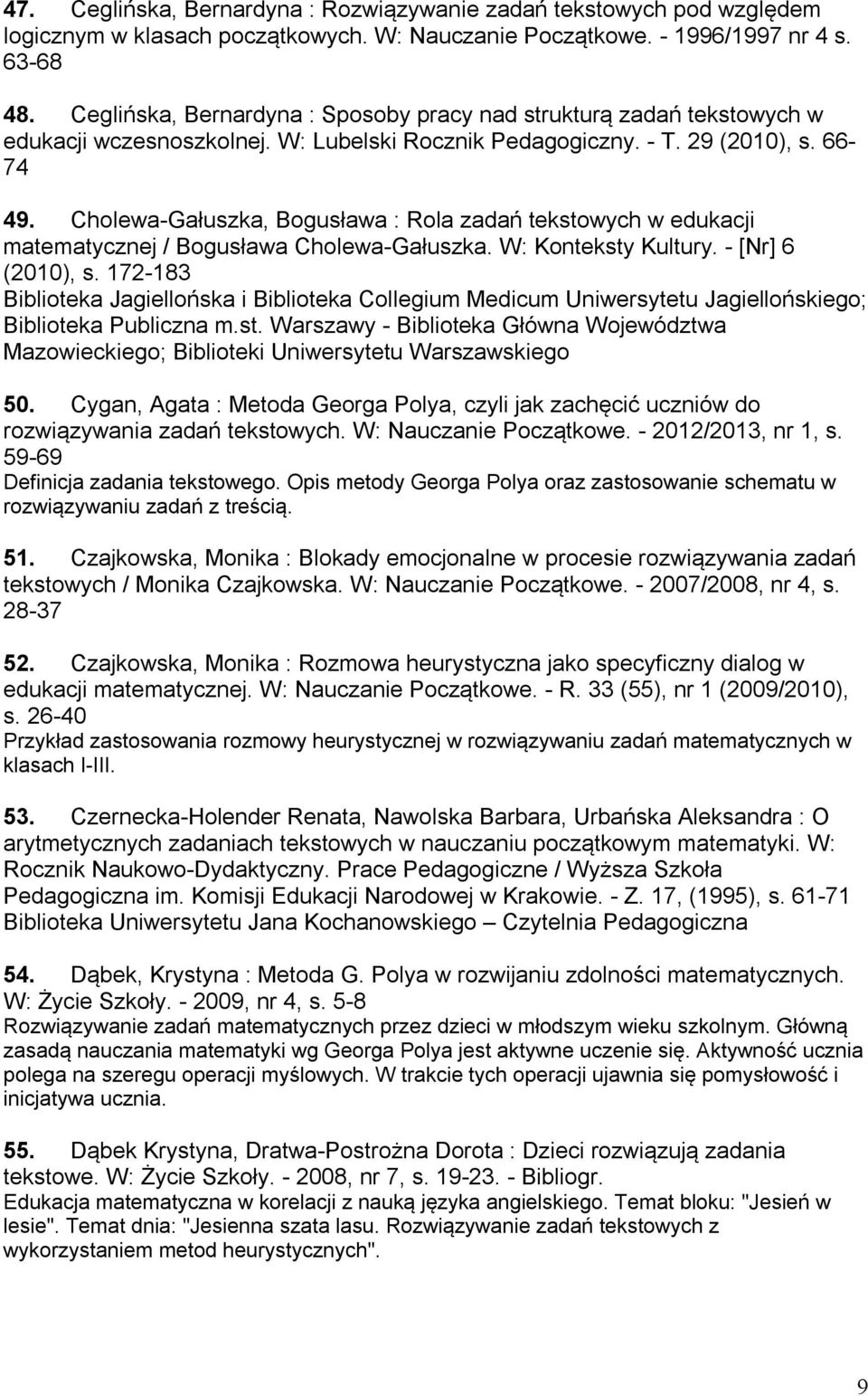 Cholewa-Gałuszka, Bogusława : Rola zadań tekstowych w edukacji matematycznej / Bogusława Cholewa-Gałuszka. W: Konteksty Kultury. - [Nr] 6 (2010), s.