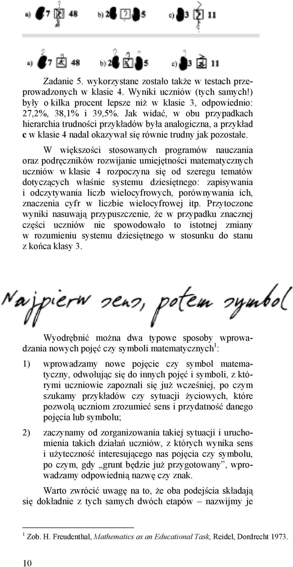 W wi kszo ci stosowanych programów nauczania oraz podr czników rozwijanie umiej tno ci matematycznych uczniów w klasie 4 rozpoczyna si od szeregu tematów dotycz cych w a nie systemu dziesi tnego: