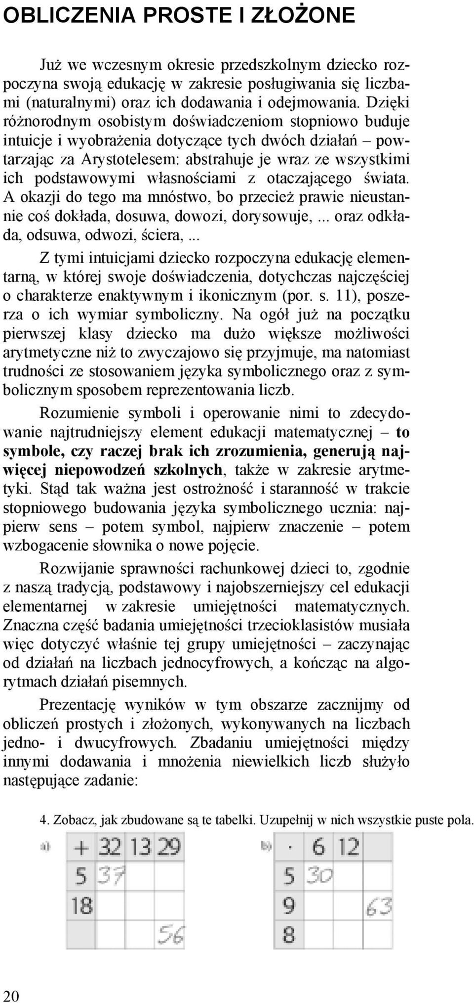 ciami z otaczaj cego wiata. A okazji do tego ma mnóstwo, bo przecie prawie nieustannie co dok ada, dosuwa, dowozi, dorysowuje,... oraz odk ada, odsuwa, odwozi, ciera,.