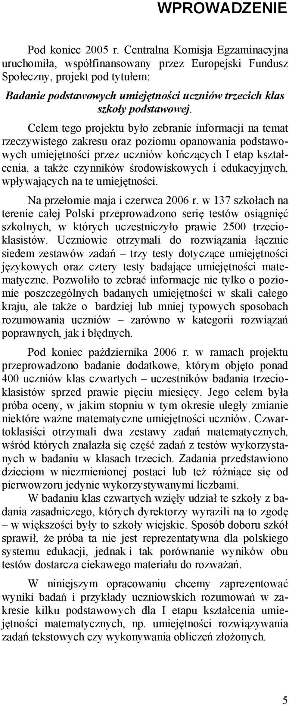 Celem tego projektu by o zebranie informacji na temat rzeczywistego zakresu oraz poziomu opanowania podstawowych umiej tno ci przez uczniów ko cz cych I etap kszta cenia, a tak e czynników