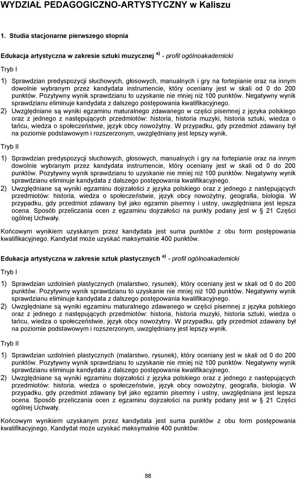 dowolnie wybranym przez kandydata instrumencie, który oceniany jest w skali od 0 do 200 2) Uwzględniane są wyniki egzaminu maturalnego zdawanego w części pisemnej z języka polskiego oraz z jednego z