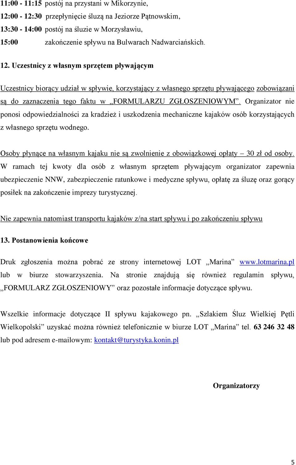 Organizator nie ponosi odpowiedzialności za kradzież i uszkodzenia mechaniczne kajaków osób korzystających z własnego sprzętu wodnego.