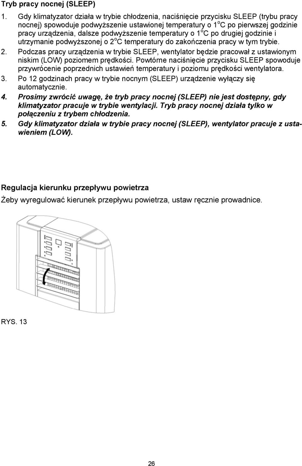 podwyższenie temperatury o 1 o C po drugiej godzinie i utrzymanie podwyższonej o 2 o C temperatury do zakończenia pracy w tym trybie. 2. Podczas pracy urządzenia w trybie SLEEP, wentylator będzie pracował z ustawionym niskim (LOW) poziomem prędkości.