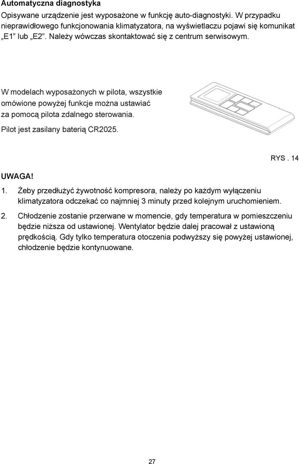 Pilot jest zasilany baterią CR2025. UWAGA! 1. Żeby przedłużyć żywotność kompresora, należy po każdym wyłączeniu klimatyzatora odczekać co najmniej 3 minuty przed kolejnym uruchomieniem. RYS. 14 2.