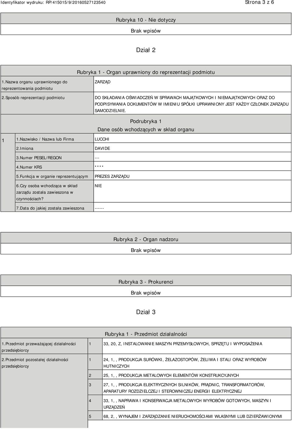 SAMODZIELNIE. 1 1.Nazwisko / Nazwa lub Firma LUCCHI Podrubryka 1 Dane osób wchodzących w skład organu 2.Imiona DAVIDE 3.Numer PESEL/REGON --- 4.Numer KRS **** 5.Funkcja w organie reprezentującym 6.