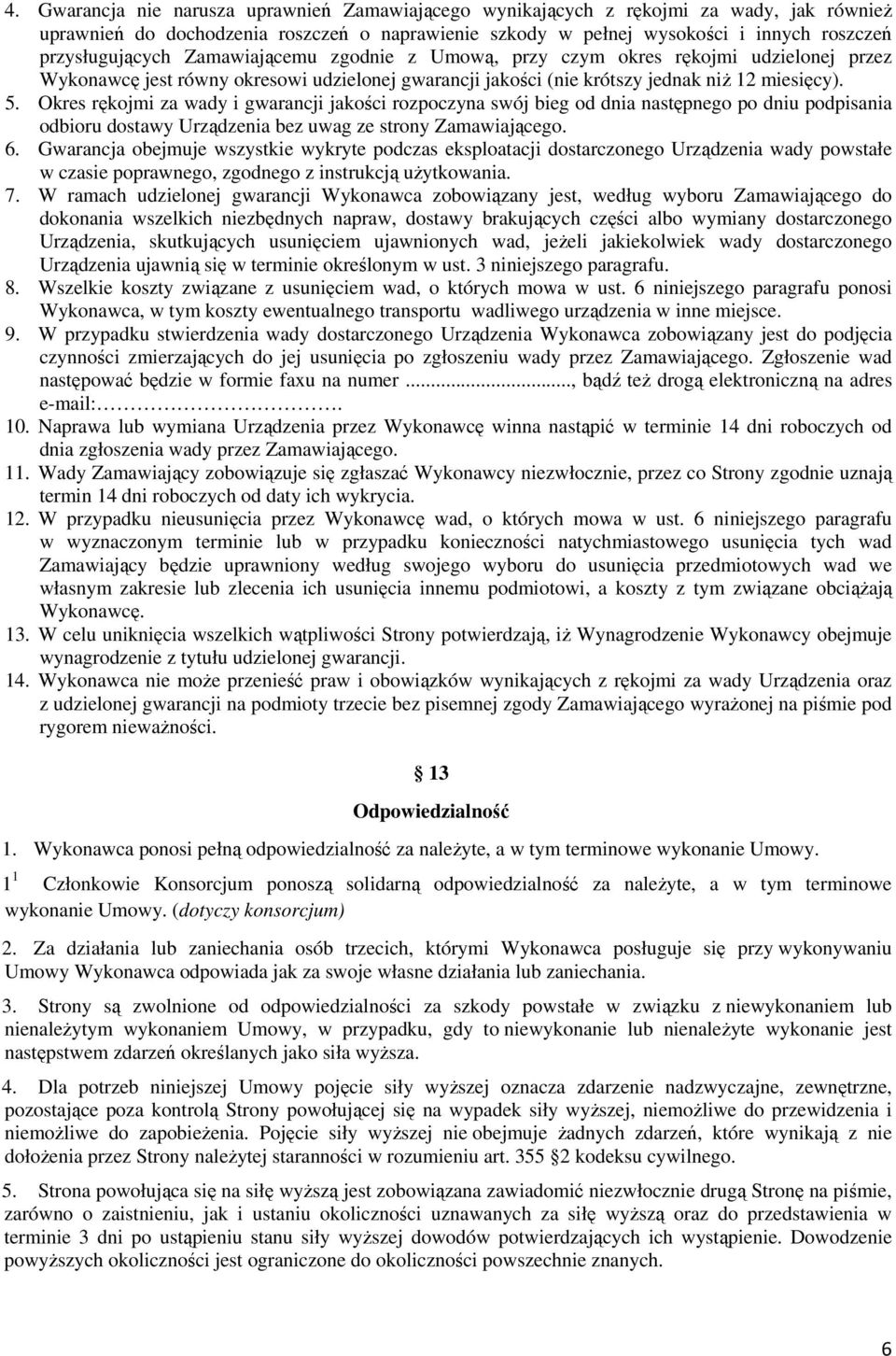 Okres rękojmi za wady i gwarancji jakości rozpoczyna swój bieg od dnia następnego po dniu podpisania odbioru dostawy Urządzenia bez uwag ze strony Zamawiającego. 6.