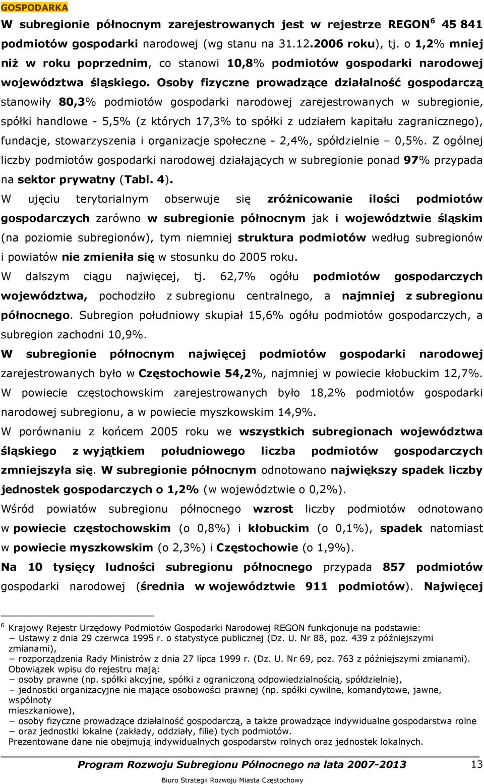 Osoby fizyczne prowadzące działalność gospodarczą stanowiły 80,3% podmiotów gospodarki narodowej zarejestrowanych w subregionie, spółki handlowe - 5,5% (z których 17,3% to spółki z udziałem kapitału