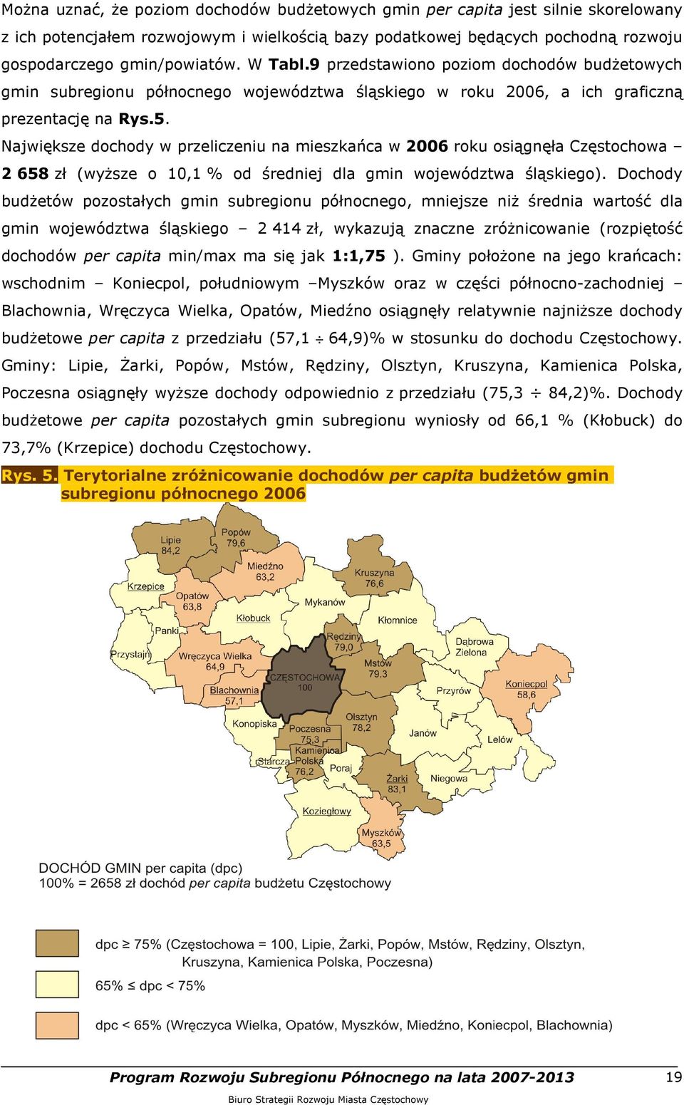 Największe dochody w przeliczeniu na mieszkańca w 2006 roku osiągnęła Częstochowa 2 658 zł (wyższe o 10,1 % od średniej dla gmin województwa śląskiego).