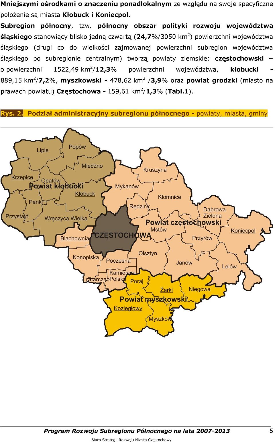 subregion województwa śląskiego po subregionie centralnym) tworzą powiaty ziemskie: częstochowski o powierzchni 1522,49 km 2 /12,3% powierzchni województwa, kłobucki - 889,15 km 2 /7,2%,