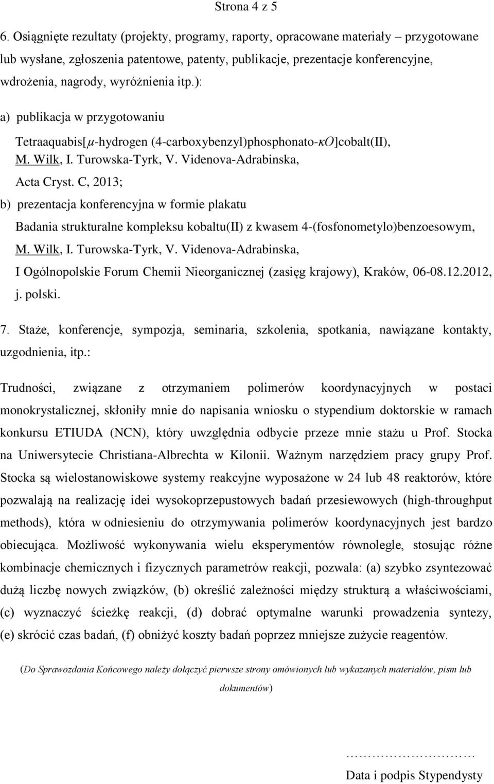 itp.): a) publikacja w przygotowaniu Tetraaquabis[µ-hydrogen (4-carboxybenzyl)phosphonato-κO]cobalt(II), M. Wilk, I. Turowska-Tyrk, V. Videnova-Adrabinska, Acta Cryst.