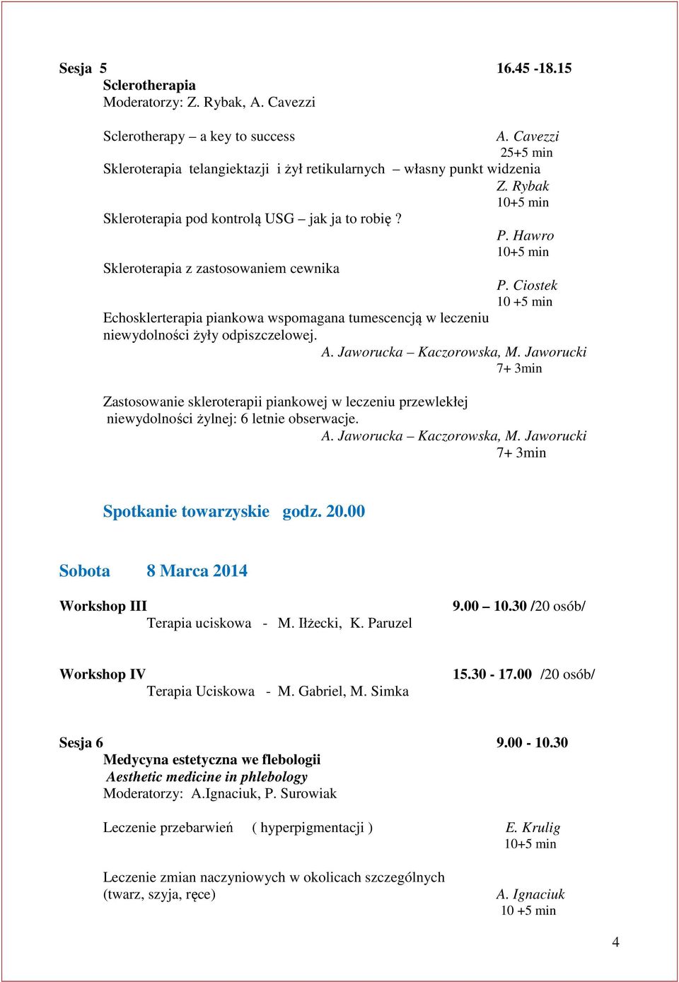 Ciostek 10 +5 min Echosklerterapia piankowa wspomagana tumescencją w leczeniu niewydolności żyły odpiszczelowej. A. Jaworucka Kaczorowska, M.