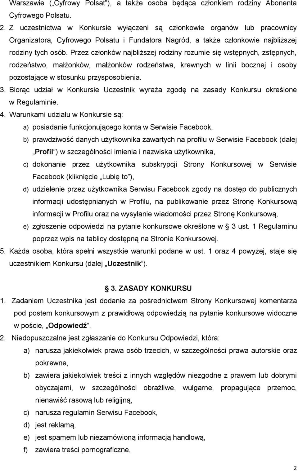 Przez członków najbliższej rodziny rozumie się wstępnych, zstępnych, rodzeństwo, małżonków, małżonków rodzeństwa, krewnych w linii bocznej i osoby pozostające w stosunku przysposobienia. 3.