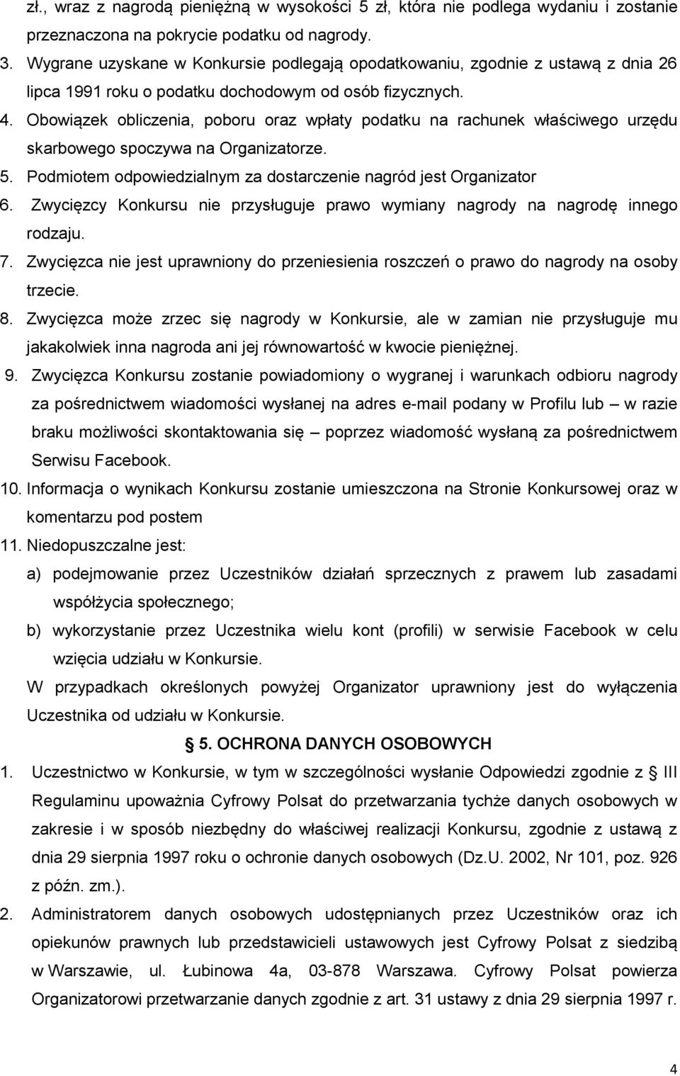 Obowiązek obliczenia, poboru oraz wpłaty podatku na rachunek właściwego urzędu skarbowego spoczywa na Organizatorze. 5. Podmiotem odpowiedzialnym za dostarczenie nagród jest Organizator 6.