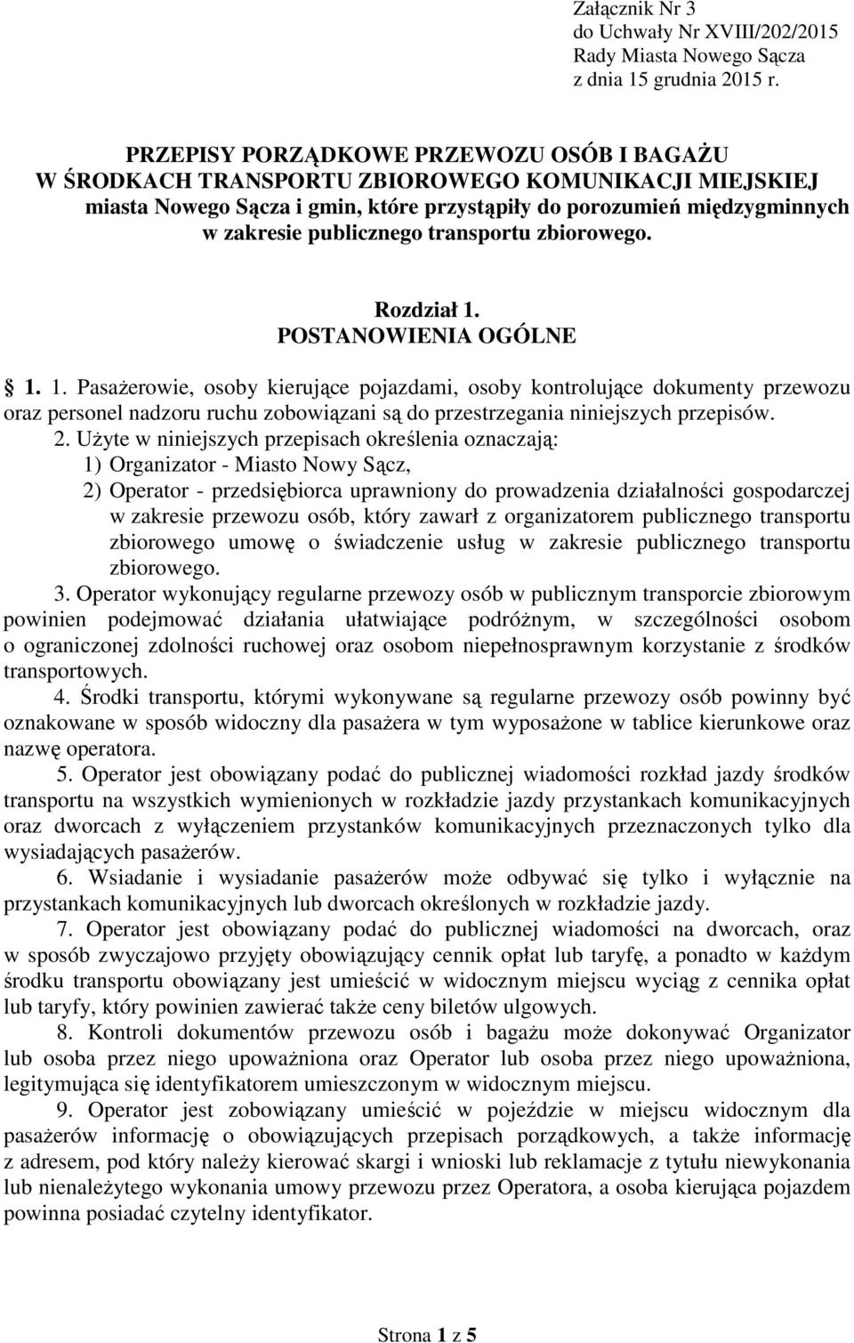 transportu zbiorowego. Rozdział 1. POSTANOWIENIA OGÓLNE 1. 1. Pasażerowie, osoby kierujące pojazdami, osoby kontrolujące dokumenty przewozu oraz personel nadzoru ruchu zobowiązani są do przestrzegania niniejszych przepisów.