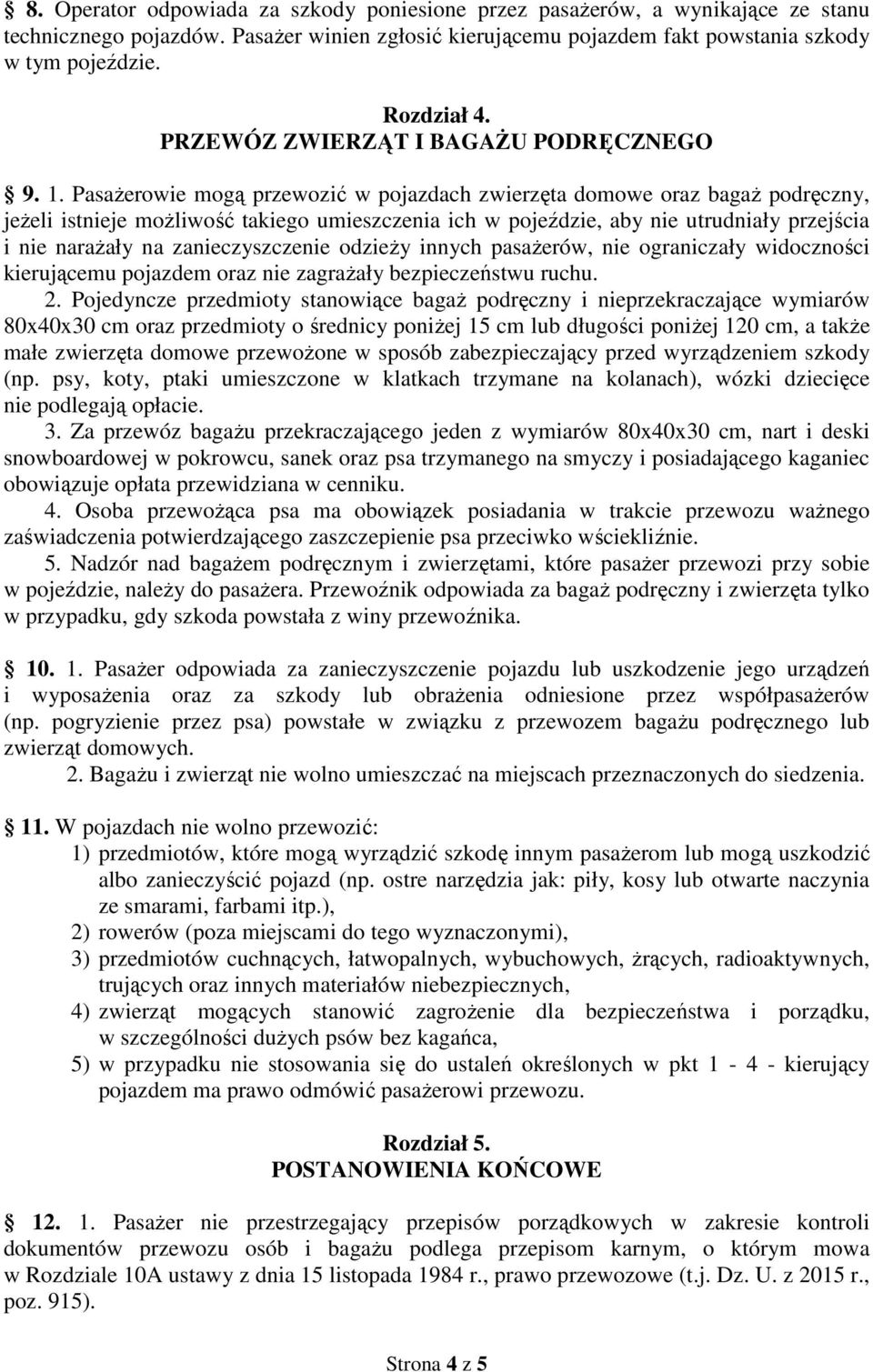 Pasażerowie mogą przewozić w pojazdach zwierzęta domowe oraz bagaż podręczny, jeżeli istnieje możliwość takiego umieszczenia ich w pojeździe, aby nie utrudniały przejścia i nie narażały na