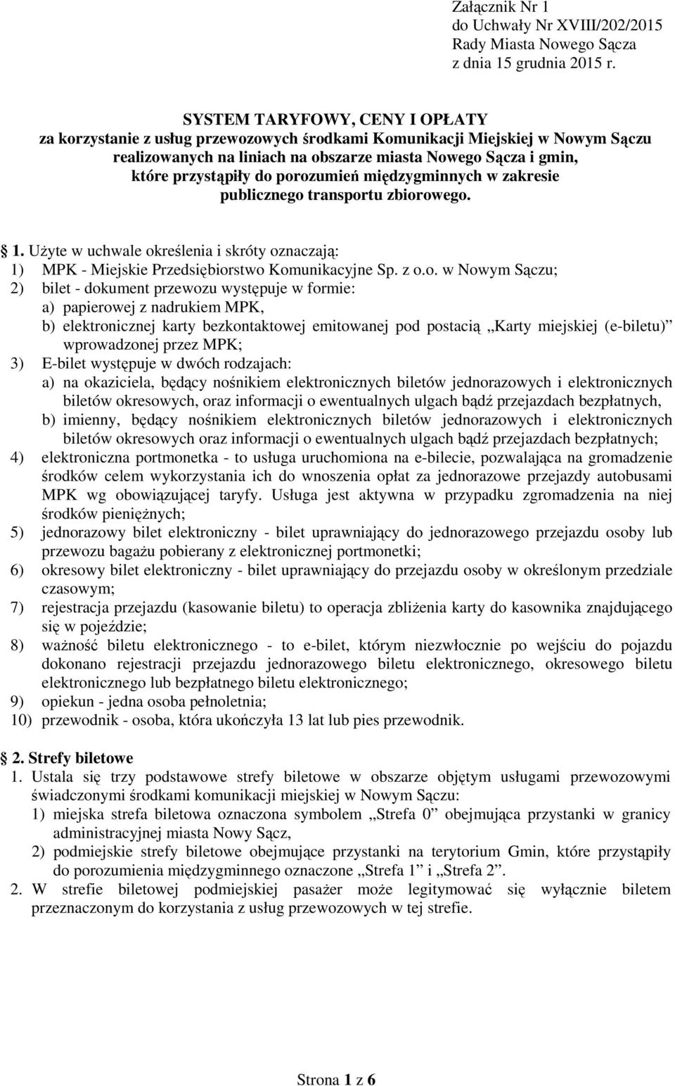 porozumień międzygminnych w zakresie publicznego transportu zbiorowego. 1. Użyte w uchwale określenia i skróty oznaczają: 1) MPK - Miejskie Przedsiębiorstwo Komunikacyjne Sp. z o.o. w Nowym Sączu; 2)