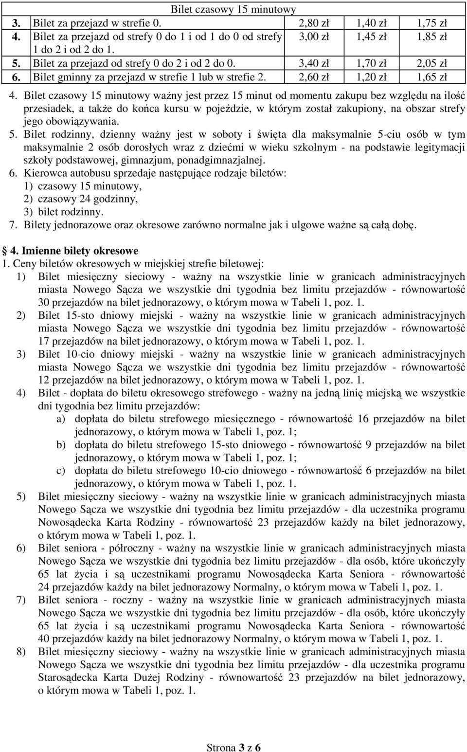 Bilet czasowy 15 minutowy ważny jest przez 15 minut od momentu zakupu bez względu na ilość przesiadek, a także do końca kursu w pojeździe, w którym został zakupiony, na obszar strefy jego