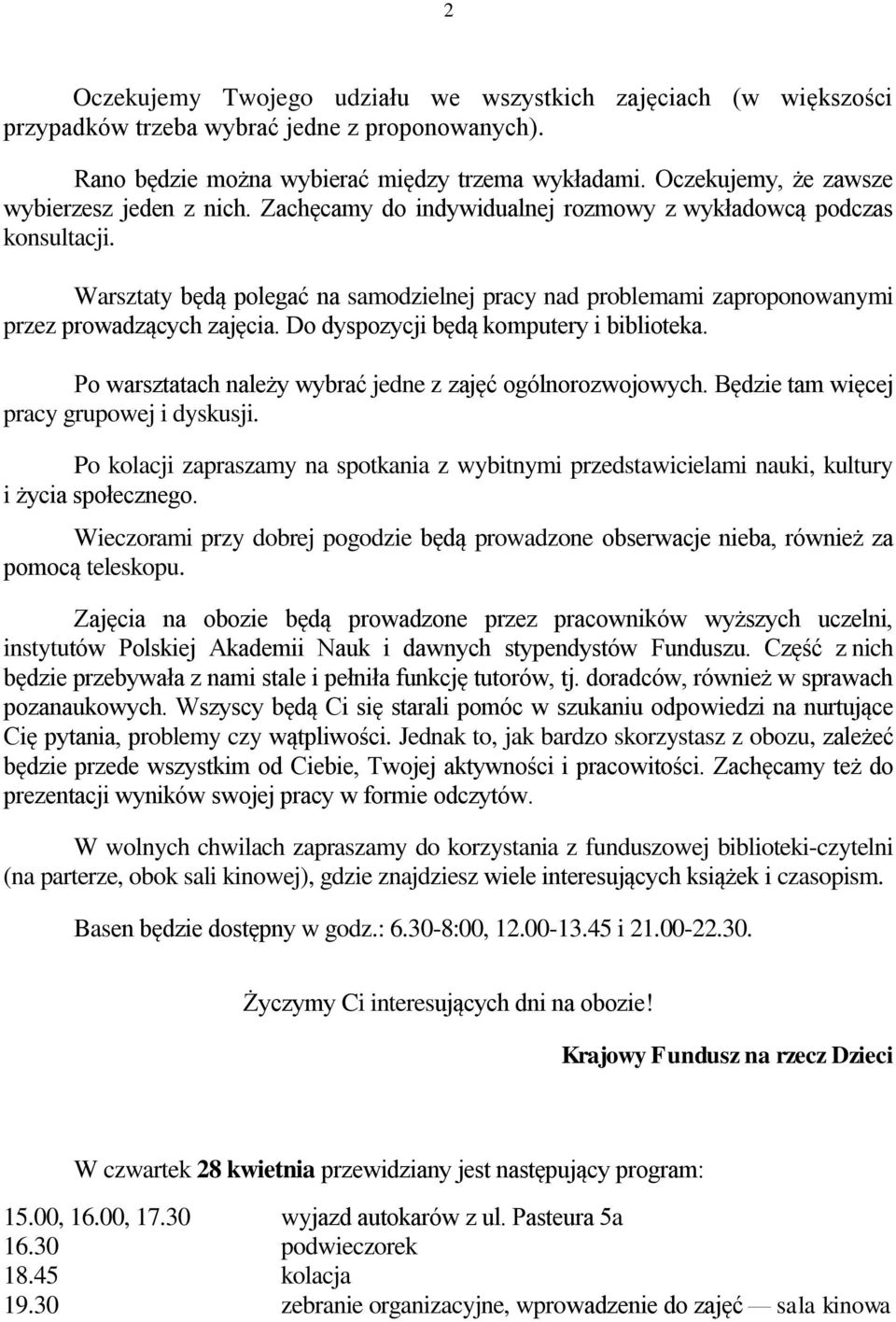 Warsztaty będą polegać na samodzielnej pracy nad problemami zaproponowanymi przez prowadzących zajęcia. Do dyspozycji będą komputery i biblioteka.