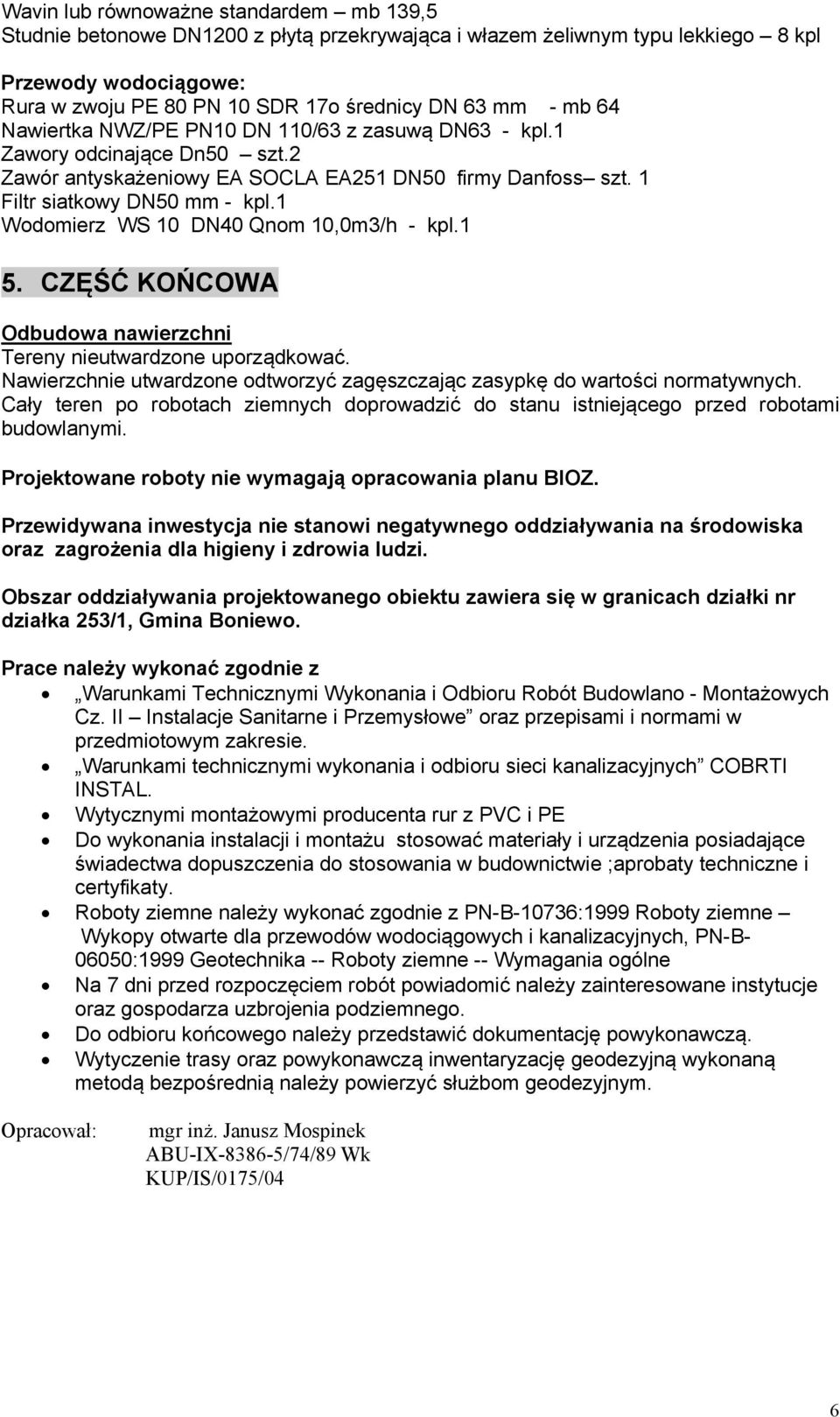 1 Wodomierz WS 10 DN40 Qnom 10,0m3/h - kpl.1 5. CZĘŚĆ KOŃCOWA Odbudowa nawierzchni Tereny nieutwardzone uporządkować. Nawierzchnie utwardzone odtworzyć zagęszczając zasypkę do wartości normatywnych.