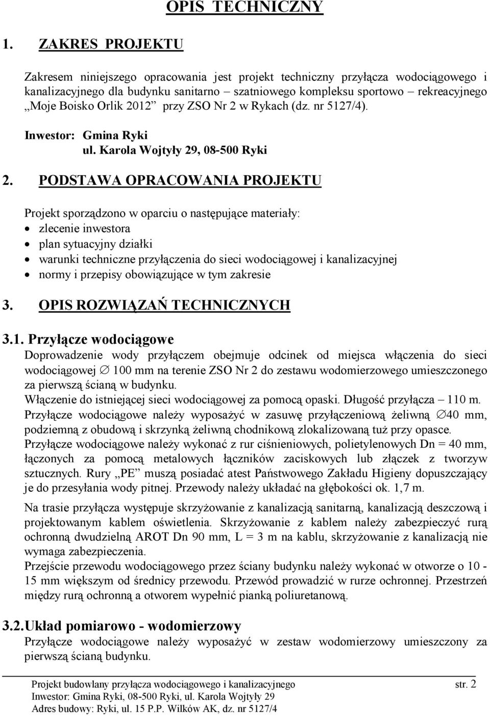 PODSTAWA OPRACOWANIA PROJEKTU Projekt sporządzono w oparciu o następujące materiały: zlecenie inwestora plan sytuacyjny działki warunki techniczne przyłączenia do sieci wodociągowej i kanalizacyjnej