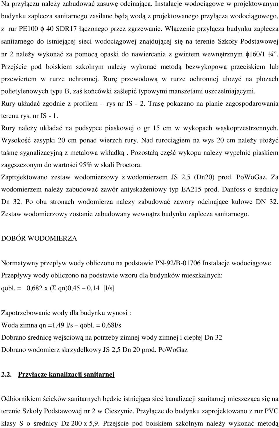 Włączenie przyłącza budynku zaplecza sanitarnego do istniejącej sieci wodociągowej znajdującej się na terenie Szkoły Podstawowej nr 2 naleŝy wykonać za pomocą opaski do nawiercania z gwintem